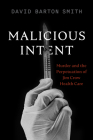 Malicious Intent: Murder and the Perpetuation of Jim Crow Health Care By David Barton Smith Cover Image
