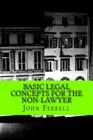 Basic Legal Concepts for the Non-Lawyer By John Daniel Ferrell Esq Cover Image