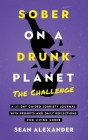 Sober On A Drunk Planet: The Challenge. A 31-Day Guided Sobriety Journal With Prompts And Daily Reflections For Living Sober (Alcohol Recovery By Sean Alexander Cover Image