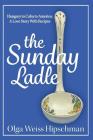The Sunday Ladle Hungary to Cuba to America: A Love Story With Recipes By Olga Weiss Hipschman Cover Image