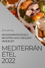 Mediterrán Étel 2022: Kedvezményes És ÍzlŐ Receptek Hogy Meglepji Vendégeit By Zita Antal Cover Image