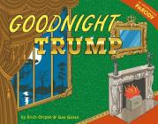 Goodnight Trump: A Parody By Gan Golan, Erich Origen Cover Image