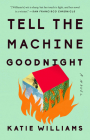 Tell the Machine Goodnight: A Novel By Katie Williams Cover Image