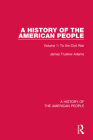 A History of the American People: Volume 1: To the Civil War By James Truslow Adams Cover Image