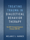 Treating Trauma in Dialectical Behavior Therapy: The DBT Prolonged Exposure Protocol (DBT PE) By Melanie S. Harned, PhD, ABPP Cover Image