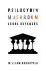 Psilocybin Mushroom Legal Defenses By William Brodovich Cover Image