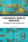 A (Bio)Semiotic Theory of Translation: The Emergence of Social-Cultural Reality (Routledge Advances in Translation and Interpreting Studies) By Kobus Marais Cover Image