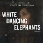 White Dancing Elephants: Stories By Chaya Bhuvaneswar, Priya Ayyar (Read by) Cover Image