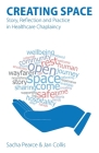 Creating Space: Story, Reflection and Practice in Healthcare Chaplaincy By Sacha Pearce, Jan Collis Cover Image