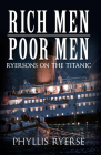 Rich Men Poor Men: Ryersons on the Titanic By Phyllis Ryerse Cover Image