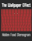 The Wallpaper Effect: Hidden Food Stereogram By Keiaikekai S. Harris Cover Image