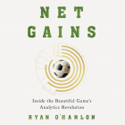 Net Gains: Inside the Beautiful Game's Analytics Revolution By Ryan O'Hanlon, George Newbern (Read by) Cover Image