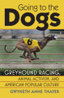 Going to the Dogs: Greyhound Racing, Animal Activism, and American Popular Culture (Culture America) Cover Image