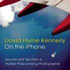 David Hume Kennerly on the iPhone: Secrets and Tips from a Pulitzer Prize-Winning Photographer By David Hume Kennerly, Ed O'Neill (Foreword by) Cover Image