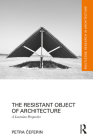 The Resistant Object of Architecture: A Lacanian Perspective (Routledge Research in Architecture) By Petra Čeferin Cover Image