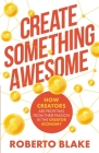 Create Something Awesome: How Creators are Profiting from Their Passion in the Creator Economy By Roberto Blake, River T. Chau (Editor) Cover Image
