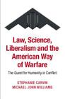 Law, Science, Liberalism and the American Way of Warfare: The Quest for Humanity in Conflict By Stephanie Carvin, Michael John Williams Cover Image