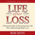 Life After Loss Lib/E: A Practical Guide to Renewing Your Life After Experiencing Major Loss By Bob Deits, Steve Blane (Read by) Cover Image
