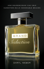 Brand Seduction: How Neuroscience Can Help Marketers Build Memorable Brands By Daryl Weber Cover Image