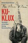 Ku-Klux: The Birth of the Klan during Reconstruction By Elaine Frantz Parsons Cover Image