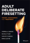 Adult Deliberate Firesetting: Theory, Assessment, and Treatment By Theresa A. Gannon, Nichola Tyler, Caoilte Ó. Ciardha Cover Image