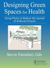 Designing Green Spaces for Health: Using Plants to Reduce the Spread of Airborne Viruses By Stevie Famulari Cover Image