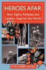 Heroes Afar: How Eighty Athletes and Leaders Inspired the World By John Durbin Husher Cover Image