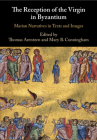 The Reception of the Virgin in Byzantium By Thomas Arentzen (Editor), Mary B. Cunningham (Editor) Cover Image