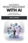 Successful Project Management With AI: Boost Productivity in Traditional and Agile Projects By Peter F. Schindler Cover Image