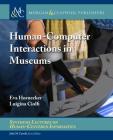 Human-Computer Interactions in Museums (Synthesis Lectures on Human-Centered Informatics) By Eva Hornecker, Luigina Ciolfi, John M. Carroll (Editor) Cover Image