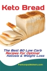 Keto Bread: The Best 80 Low Carb Recipes For Optimal Ketosis & Weight Loss Cover Image
