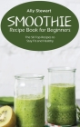 Smoothie Recipe Book for Beginners: The 50 Top Recipes to Stay Fit and Healthy Cover Image