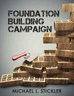 Foundation Building Campaign: Second Edition By Michael L. Stickler, Mariah Bliss (Editor) Cover Image