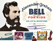 Alexander Graham Bell for Kids: His Life and Inventions, with 21 Activities (For Kids series #70) Cover Image