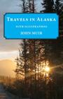 Travels in Alaska: Illustrated Edition By John Muir Cover Image
