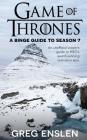Game of Thrones: A Binge Guide to Season 7: An Unofficial Viewer's Guide to HBO's Award-Winning Television Epic By Greg Enslen Cover Image