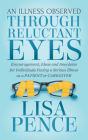An Illness Observed Through Reluctant Eyes: Encouragement, Ideas and Anecdotes for Individuals Facing a Serious Illness as a Patient or Caregiver By Lisa Pence Cover Image
