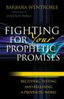 Fighting for Your Prophetic Promises: Receiving, Testing and Releasing a Prophetic Word Cover Image