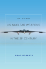 The Case for U.S. Nuclear Weapons in the 21st Century By Brad Roberts Cover Image