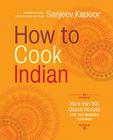How to Cook Indian: More Than 500 Classic Recipes for the Modern Kitchen By Sanjeev Kapoor Cover Image