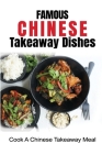 Famous Chinese Takeaway Dishes: Cook A Chinese Takeaway Meal: Easy Chinese Takeaway Recipes By Talisha Ullmann Cover Image