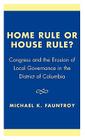 Home Rule or House Rule?: Congress and the Erosion of Local Governance in the District of Columbia Cover Image