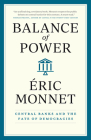 Balance of Power: Central Banks and the Fate of Democracies By Éric Monnet, Steven Rendall (Translated by) Cover Image