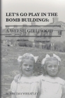 Let's Go Play in the Bomb Buildings: A Welsh Girlhood Cover Image