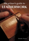 The Artisan's Guide to Leatherwork By Charlie Trevor Cover Image
