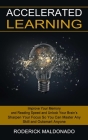 Accelerated Learning: Improve Your Memory and Reading Speed and Unlock Your Brain's (Sharpen Your Focus So You Can Master Any Skill and Outs By Roderick Maldonado Cover Image