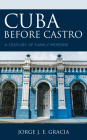 Cuba Before Castro: A Century of Family Memoirs By Jorge J. E. Gracia Cover Image