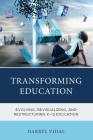 Transforming Education: Evolving, Revisualizing, and Restructuring K-12 Education Cover Image