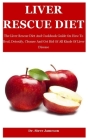 Liver Rescue Diet: The Liver Rescue Diet And Cookbook Guide On How To Heal, Detoxify, Cleanse And Get Rid Of All Kinds Of Liver Disease Cover Image