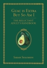 Guac Is Extra But So Am I: The Reluctant Adult's Handbook By Sarah Solomon Cover Image